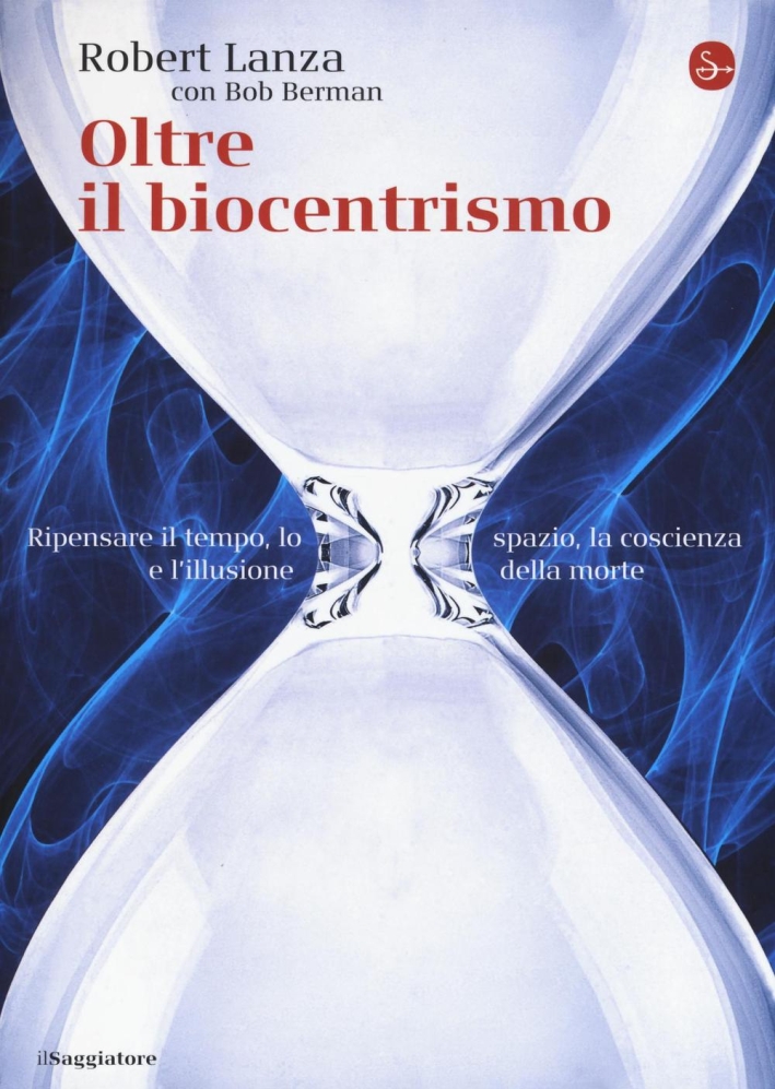Oltre il biocentrismo. Ripensare il tempo, lo spazio e l'illusione della morte Oltre il biocentrismo. Ripensare il tempo, lo spazio e l'illusione della morte