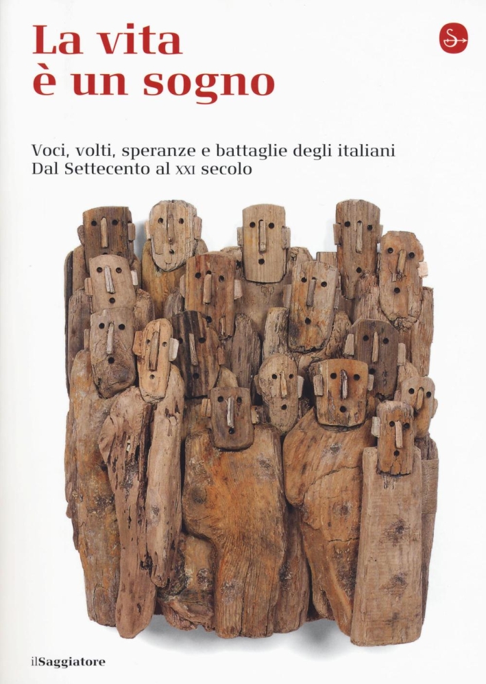 La vita è un sogno. Voci, volti, speranze e battaglie degli italiani. Dal Settecento al XXI secolo La vita è un sogno. Voci, volti, speranze e battaglie degli italiani. Dal Settecento al XXI secolo
