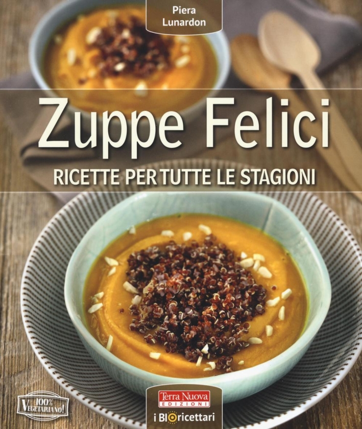 Zuppe felici. Ricette per tutte le stagioni Zuppe felici. Ricette per tutte le stagioni