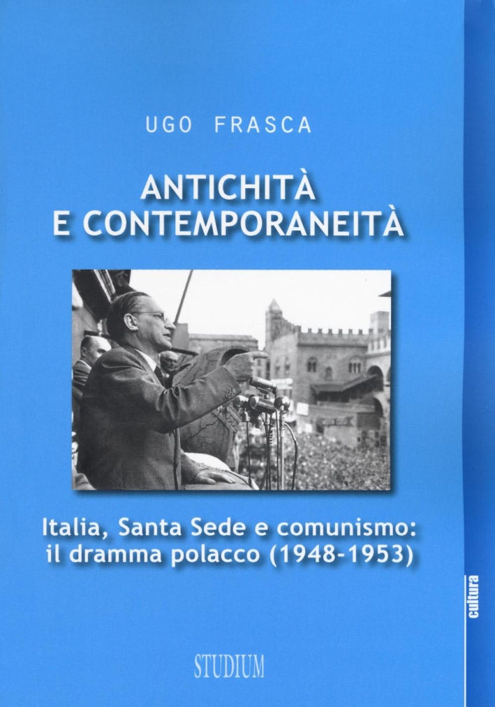 Antichità e contemporaneità. Italia, Santa Sede e comunismo: il dramma polacco (1948-1953) Antichità e contemporaneità. Italia, Santa Sede e comunismo: il dramma polacco (1948-1953)