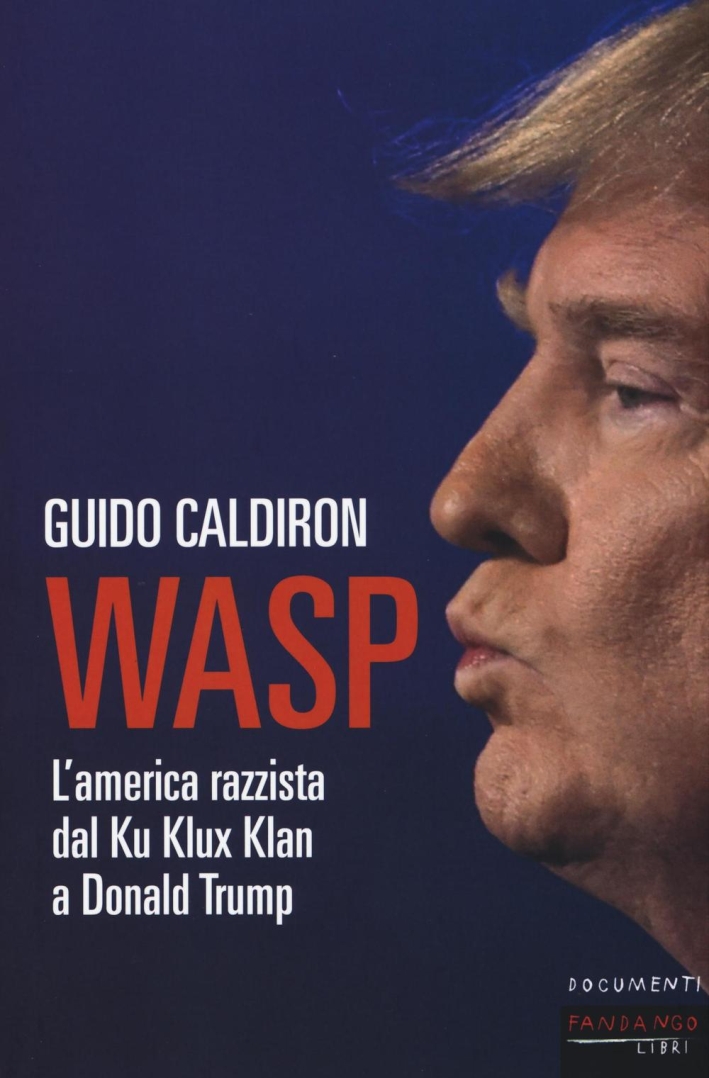 Wasp. L'America razzista dal Ku Klux Klan a Donald Trump Wasp. L'America razzista dal Ku Klux Klan a Donald Trump