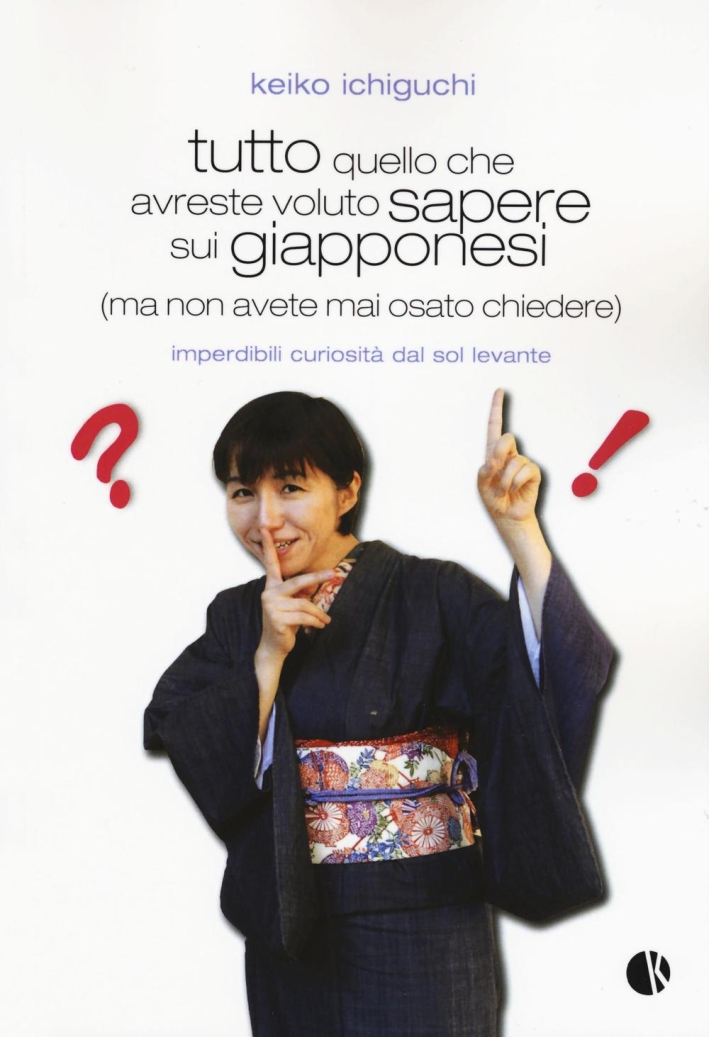 Tutto quello che avreste voluto sapere sui giapponesi (ma non avete mai osato chiedere). Imperdibili curiosità dal Sol Levante Tutto quello che avreste voluto sapere sui giapponesi (ma non avete mai osato chiedere). Imperdibili curiosità dal Sol Levante
