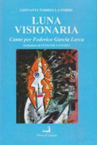 Luna visionaria. Canto per Federico Garcia Lorca e altre poesie (2004-2013) Luna visionaria. Canto per Federico Garcia Lorca e altre poesie (2004-2013)
