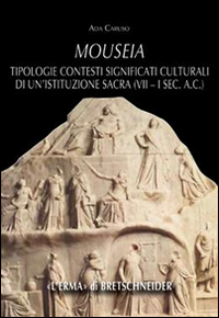 Mouseia. Tipologie, contesti, significati culturali di un'istituzione sacra (VII-I sec. a.C.) Mouseia. Tipologie, contesti, significati culturali di un'istituzione sacra (VII-I sec. a.C.)