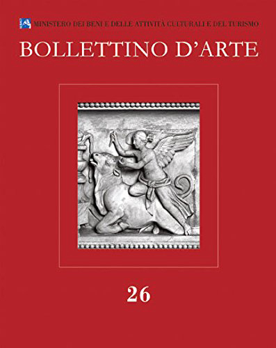 Bollettino d'Arte. Serie VII. Fascicolo n. 26. Aprile-Giugno 2015 Bollettino d'Arte. Serie VII. Fascicolo n. 26. Aprile-Giugno 2015