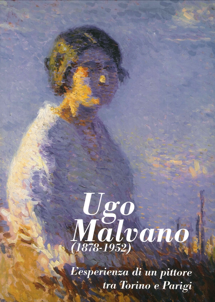 Ugo Malvano (1878-1952). L'Esperienza di un Pittore fra Torino e Parigi Ugo Malvano (1878-1952). L'Esperienza di un Pittore fra Torino e Parigi