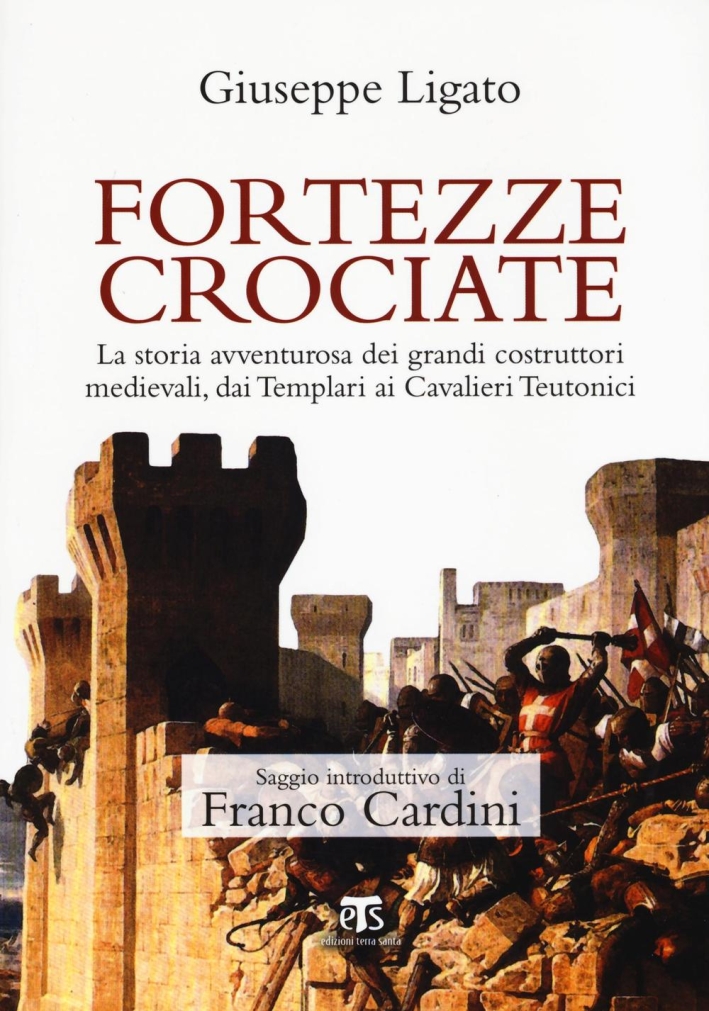 Fortezze crociate. La storia avventurosa dei grandi costruttori medievali, dai templari ai cavalieri teutonici Fortezze crociate. La storia avventurosa dei grandi costruttori medievali, dai templari ai cavalieri teutonici