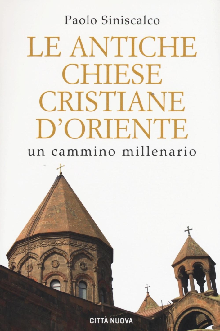 Le antiche Chiese cristiane d'Oriente. Un cammino millenario Le antiche Chiese cristiane d'Oriente. Un cammino millenario
