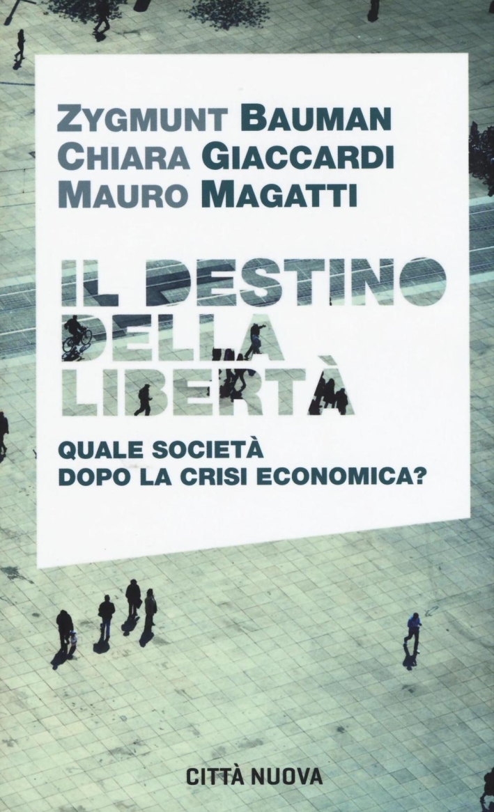 Il destino della libertà. Quale società dopo la crisi economica? Il destino della libertà. Quale società dopo la crisi economica?