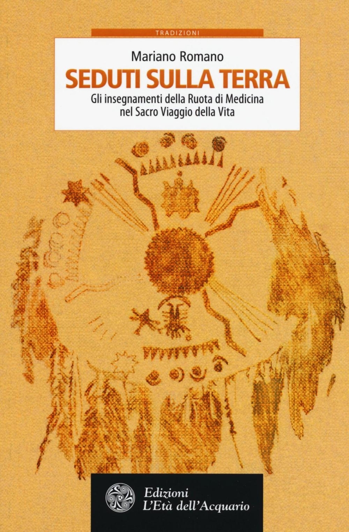 Seduti sulla terra. Gli insegnamenti della Ruota di Medicina nel sacro viaggio della vita Seduti sulla terra. Gli insegnamenti della Ruota di Medicina nel sacro viaggio della vita