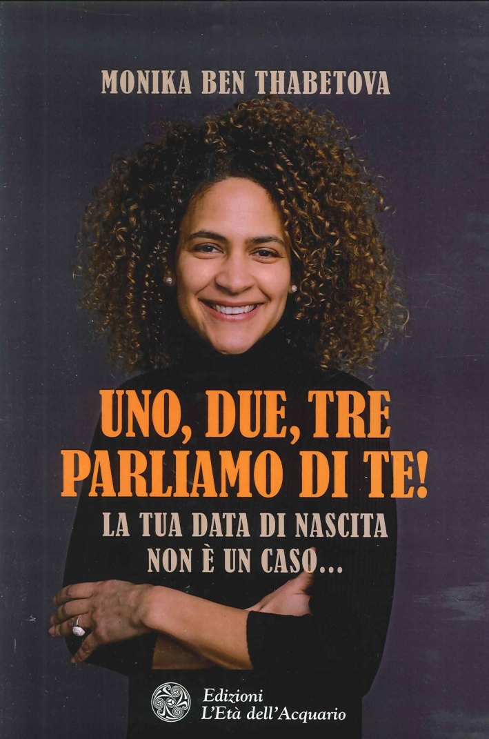 Un, Due, Tre Parliamo di Te! la Tua Data di Nascita non è un Caso... Un, Due, Tre Parliamo di Te! la Tua Data di Nascita non è un Caso...