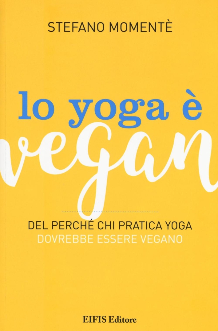 Lo yoga è vegan. Del perché chi pratica yoga dovrebbe essere vegano Lo yoga è vegan. Del perché chi pratica yoga dovrebbe essere vegano