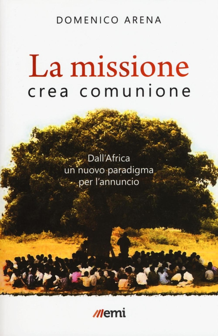 La missione crea comunione. Dall'Africa un nuovo paradigma per l'annuncio La missione crea comunione. Dall'Africa un nuovo paradigma per l'annuncio