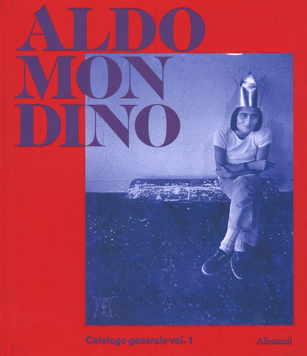 Aldo Mondino. Catalogo generale delle opere. Vol. 1 Aldo Mondino. Catalogo generale delle opere. Vol. 1
