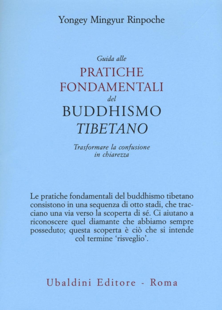 Guida alle pratiche fondamentali del buddhismo tibetano. Trasformare la confusione in chiarezza Guida alle pratiche fondamentali del buddhismo tibetano. Trasformare la confusione in chiarezza
