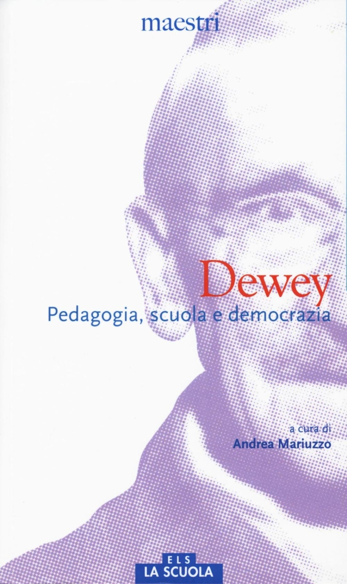 Dewey. Pedagogia, scuola e democrazia Dewey. Pedagogia, scuola e democrazia