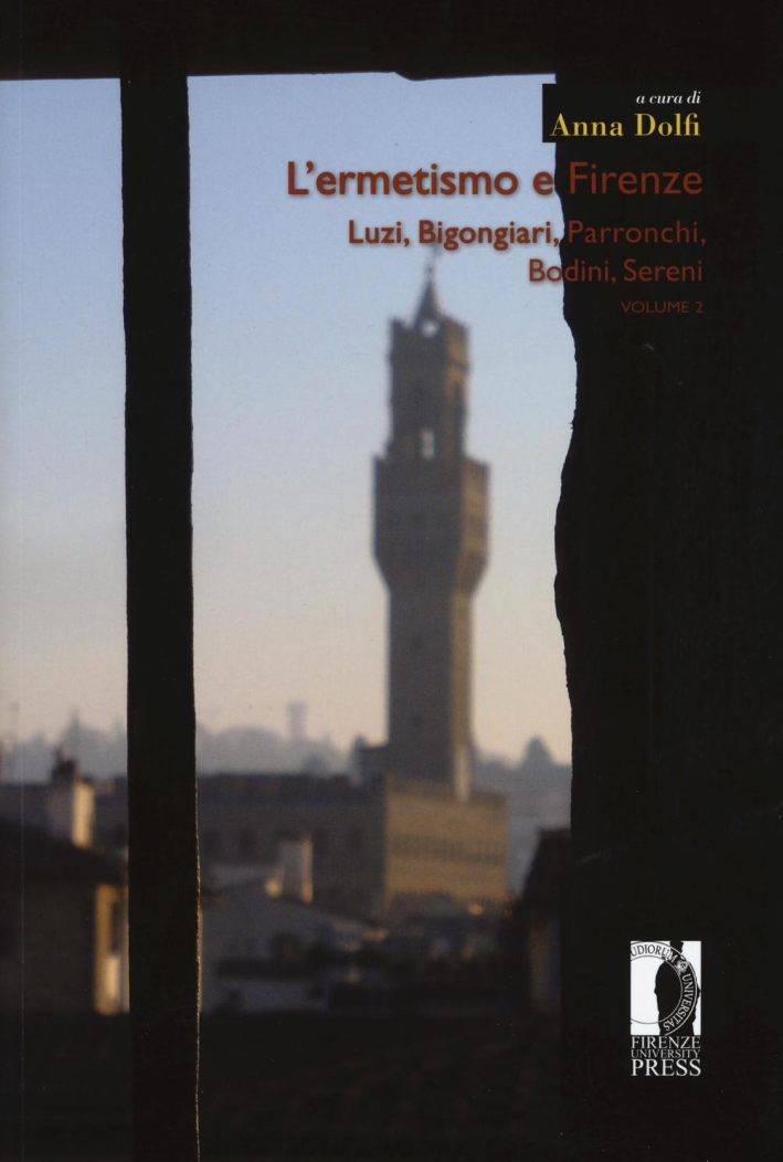 L'ermetismo e Firenze. Luzi, Bigongiari, Parronchi, Bodini, Sereni. Volume II. L'ermetismo e Firenze. Luzi, Bigongiari, Parronchi, Bodini, Sereni. Volume II.