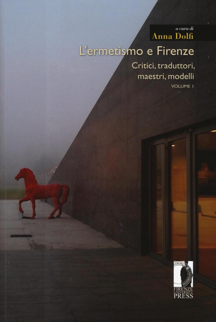 L'ermetismo e Firenze. Vol. 1: Critici, traduttori, maestri, modelli L'ermetismo e Firenze. Vol. 1: Critici, traduttori, maestri, modelli