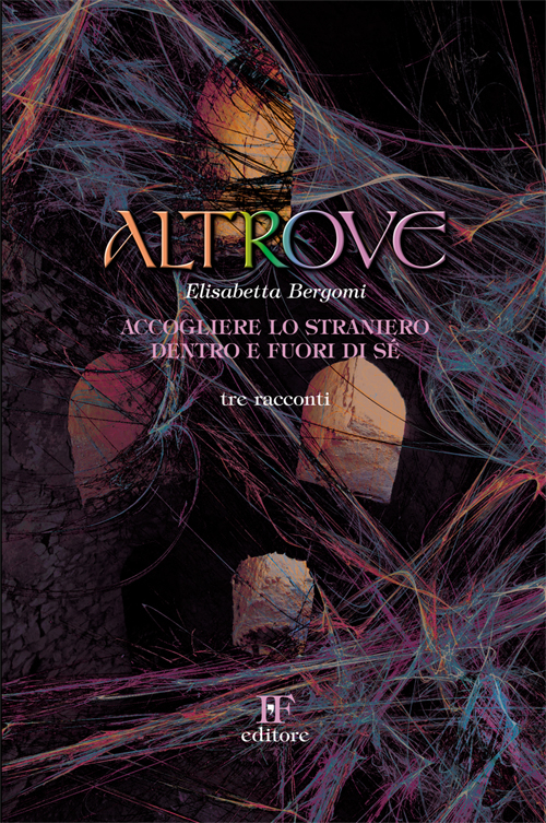 Altrove. Accogliere lo straniero dentro e fuori di sé Altrove. Accogliere lo straniero dentro e fuori di sé