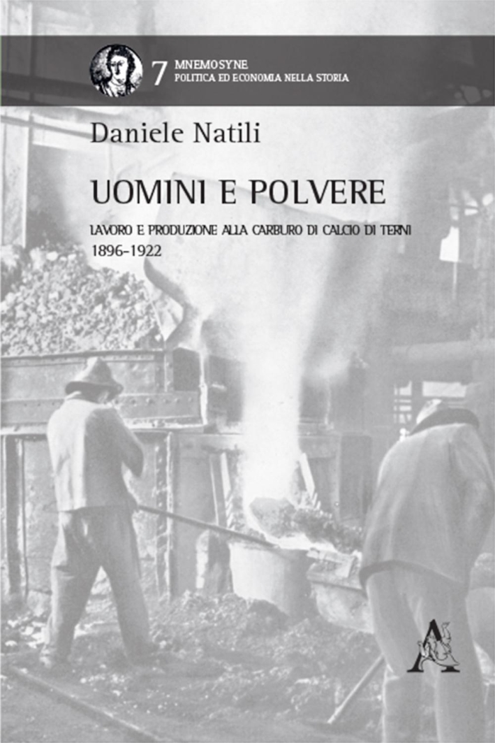 Uomini e polvere. Lavoro e produzione alla Carburo di Calcio di Terni (1896-1922) Uomini e polvere. Lavoro e produzione alla Carburo di Calcio di Terni (1896-1922)
