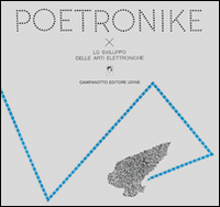 Poetronike 0.2. Lo Sviluppo delle Arti Elettroniche. Poetronike 0.2. Lo Sviluppo delle Arti Elettroniche.