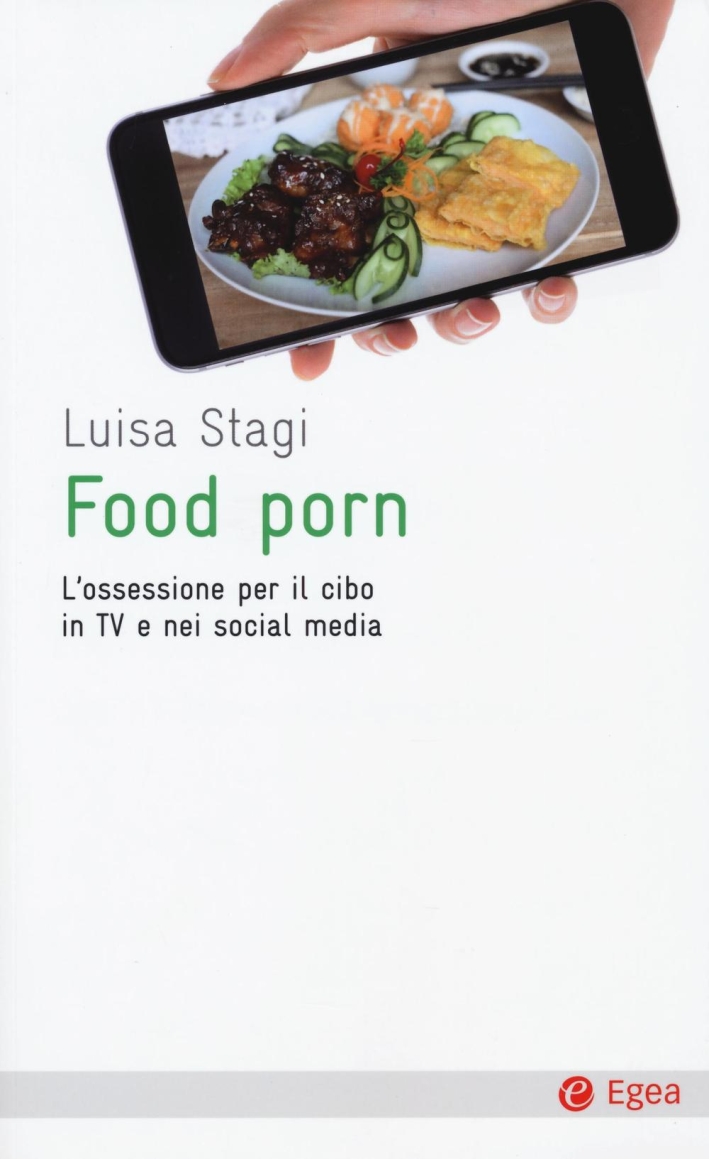 Food porn. L'ossessione del cibo in TV e nei social media Food porn. L'ossessione del cibo in TV e nei social media
