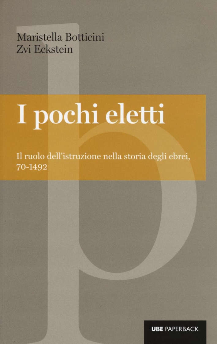 I pochi eletti. Il ruolo dell'istruzione nella storia degli ebrei, 70-1492 I pochi eletti. Il ruolo dell'istruzione nella storia degli ebrei, 70-1492
