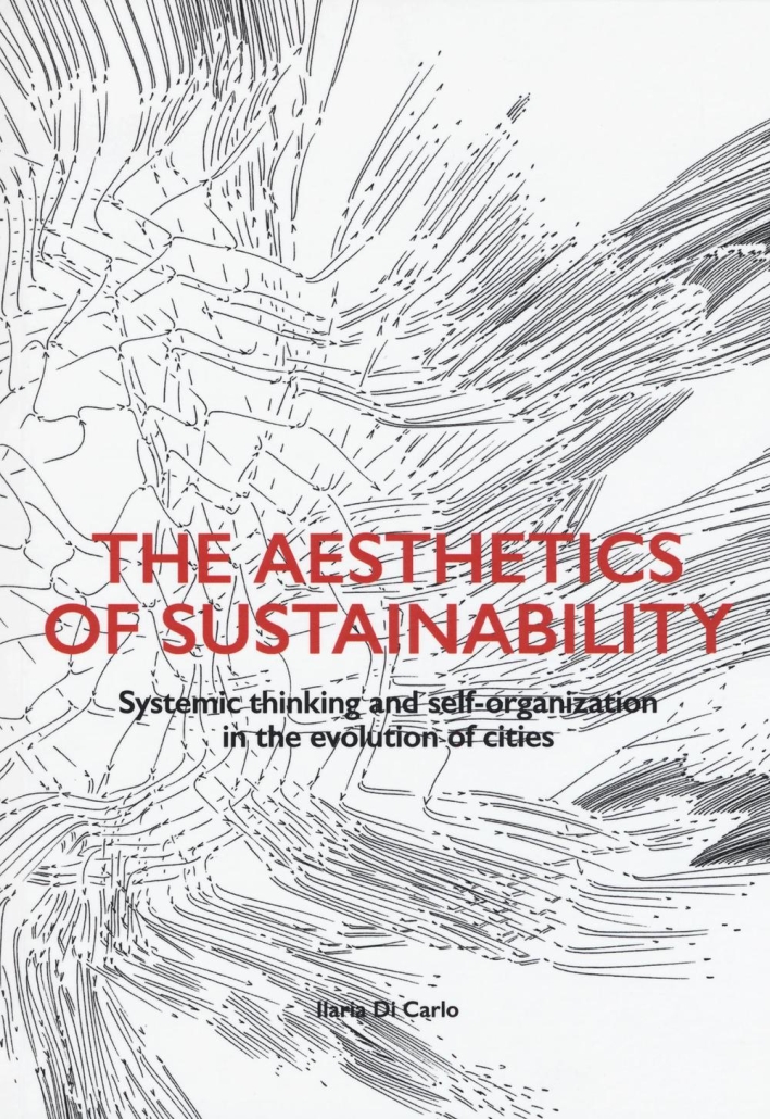 The aesthetics of sustainability. Systemic thinking and self-organization in the evolution of cities. Ediz. illustrata The aesthetics of sustainability. Systemic thinking and self-organization in the evolution of cities. Ediz. illustrata