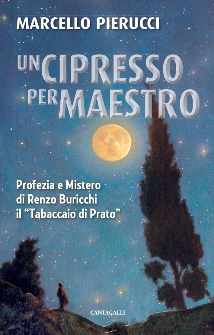 Un cipresso per maestro. Profezia e mistero di Renzo Buricchi il Un cipresso per maestro. Profezia e mistero di Renzo Buricchi il
