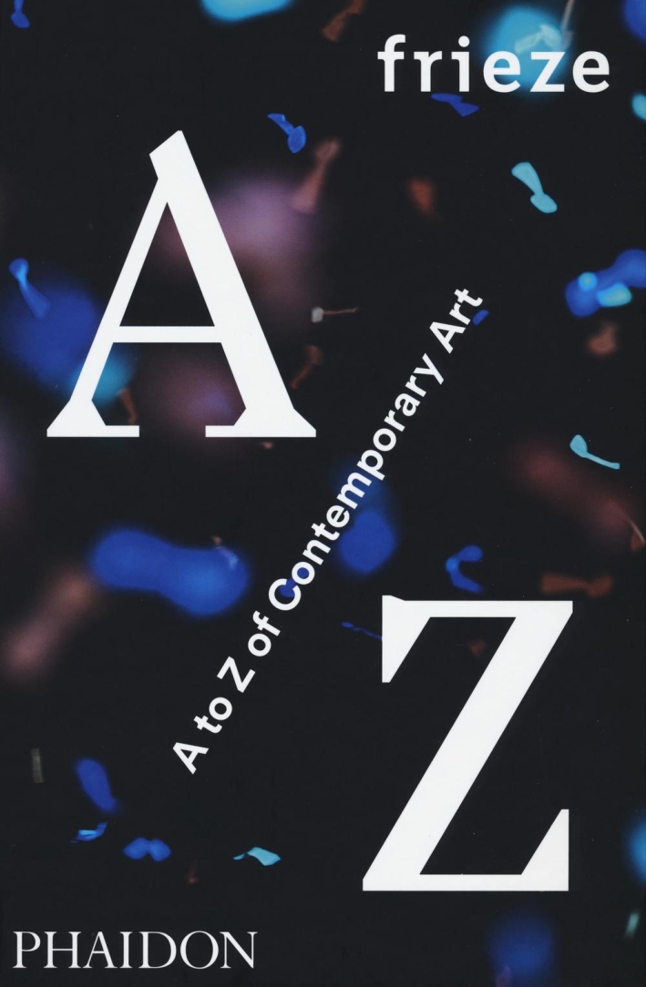 Frieze A to Z of contemporary art Frieze A to Z of contemporary art