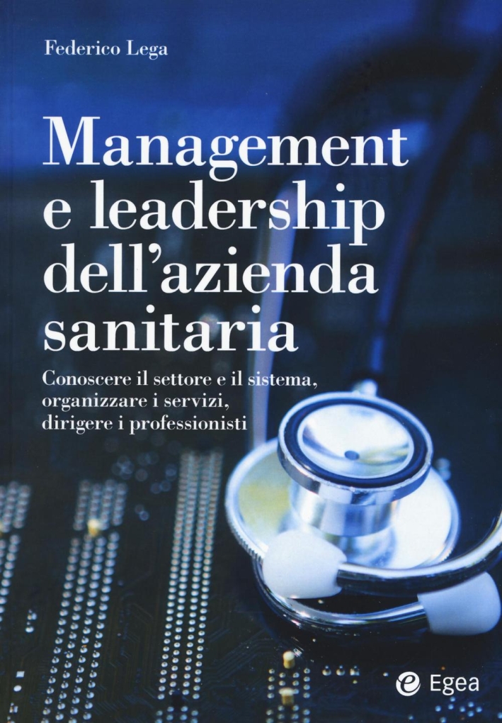 Management della sanità. Comprendere e gestire le sfide del settore e delle aziende sanitarie Management della sanità. Comprendere e gestire le sfide del settore e delle aziende sanitarie