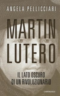 Martin Lutero. Il grande rivoluzionario