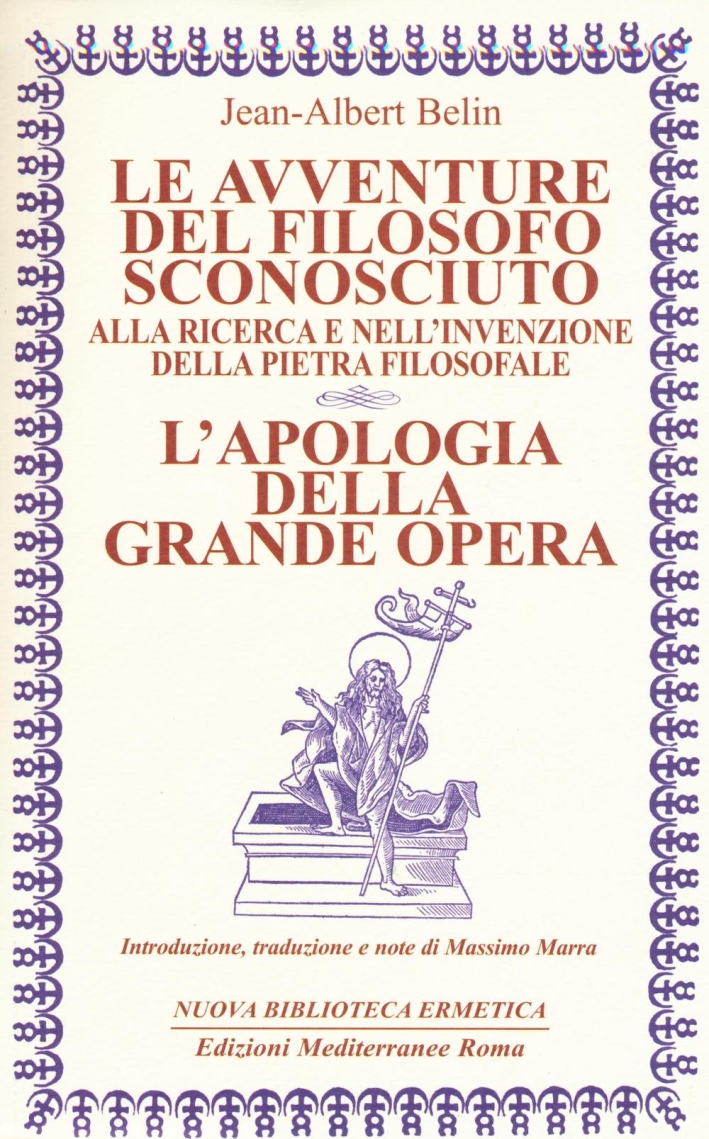 Le avventure del filosofo sconosciuto alla ricerca e nell'invenzione della pietra filosofale. L'apologia della grande opera. Le avventure del filosofo sconosciuto alla ricerca e nell'invenzione della pietra filosofale. L'apologia della grande opera.