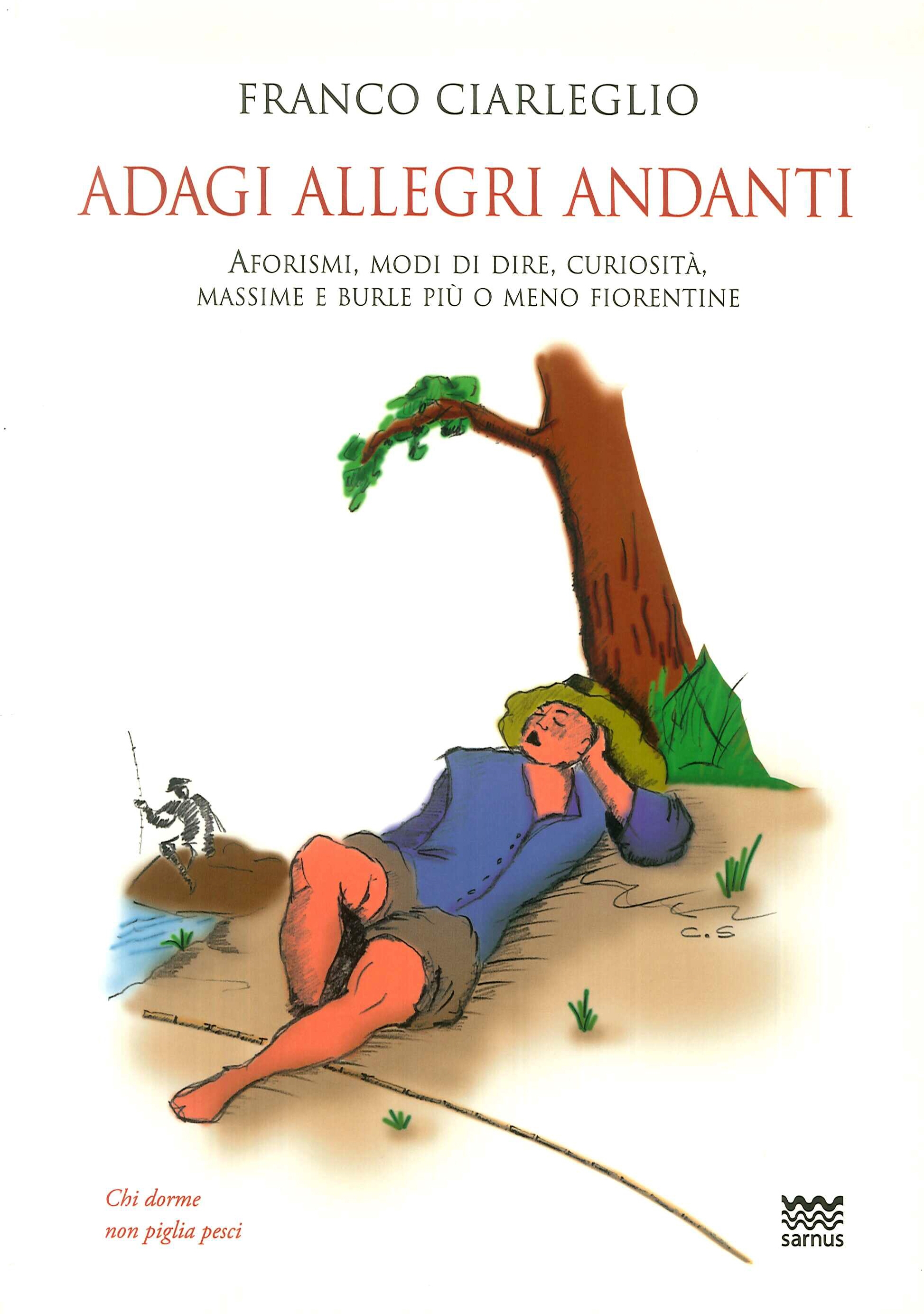 Adagi allegri andanti. Aforismi, modi di dire, curiosità, massime e burle più o meno fiorentine Adagi allegri andanti. Aforismi, modi di dire, curiosità, massime e burle più o meno fiorentine