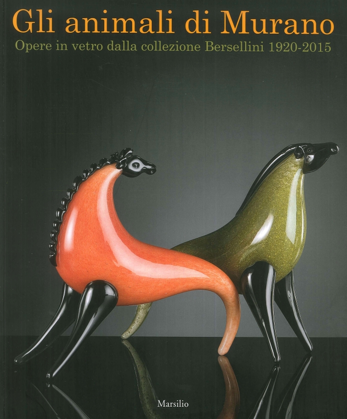 Gli Animali di Murano. Opere in Vetro dalla Collezione Bersellini 1920 - 2015 Gli Animali di Murano. Opere in Vetro dalla Collezione Bersellini 1920 - 2015