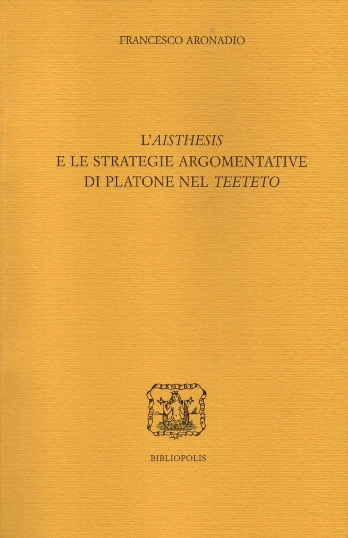 L'«aisthesis» e le strategie argomentative di Platone nel «Teeteto» L'«aisthesis» e le strategie argomentative di Platone nel «Teeteto»