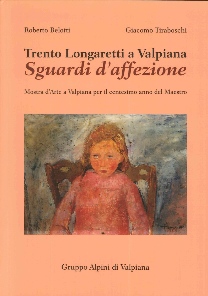 Trento Longaretti a Valpiana. Sguardi d'Affezione. Mostra d'Arte a Valpiana per il Centesimo Anno del Maestro Trento Longaretti a Valpiana. Sguardi d'Affezione. Mostra d'Arte a Valpiana per il Centesimo Anno del Maestro