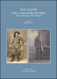 Due liguri nella grande guerra. Pippo Gramondo-Pietro Musso Due liguri nella grande guerra. Pippo Gramondo-Pietro Musso