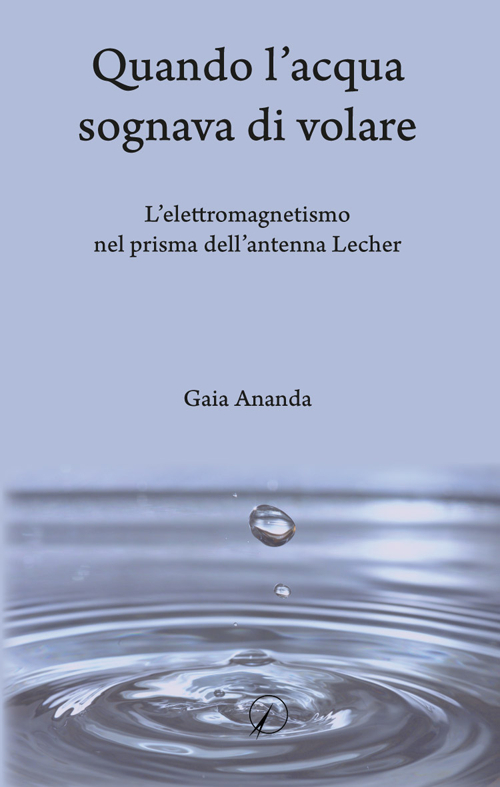 Quando l'acqua sognava di volare. L'elettromagnetismo nel prisma dell'antenna Lecher Quando l'acqua sognava di volare. L'elettromagnetismo nel prisma dell'antenna Lecher