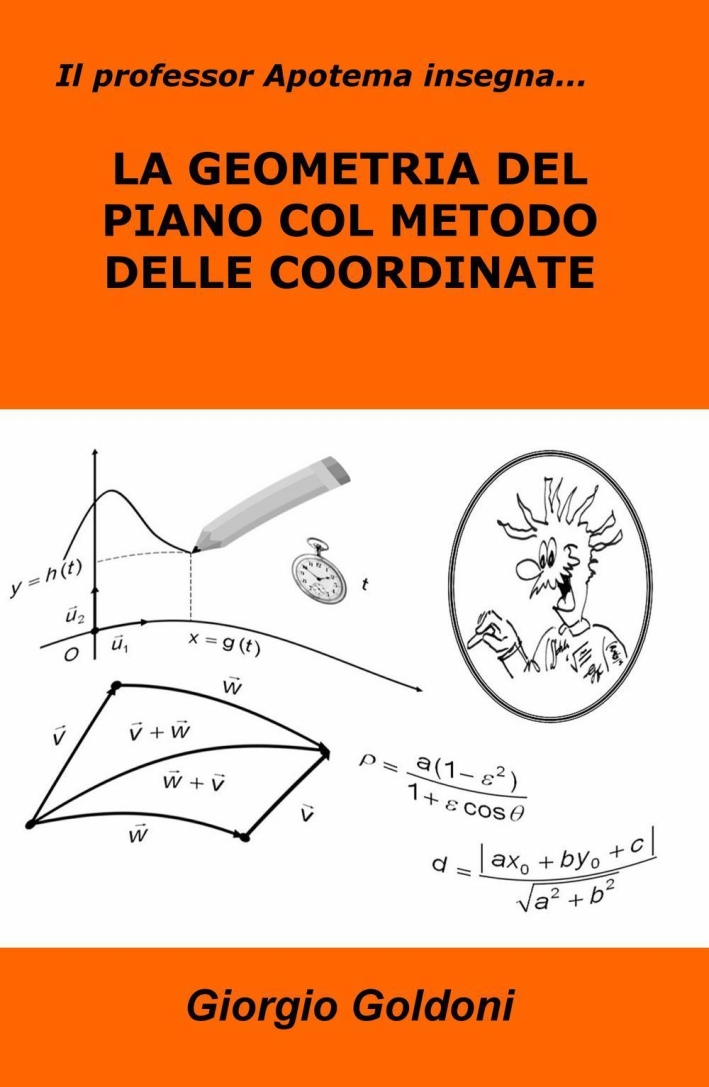 Il professor Apotema insegna... la geometria del piano col metodo delle coordinate Il professor Apotema insegna... la geometria del piano col metodo delle coordinate