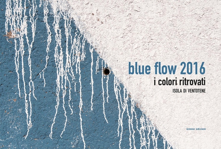 Blue Flow 2016. I colori ritrovati. Isola di Ventotene. Blue Flow 2016. I colori ritrovati. Isola di Ventotene.