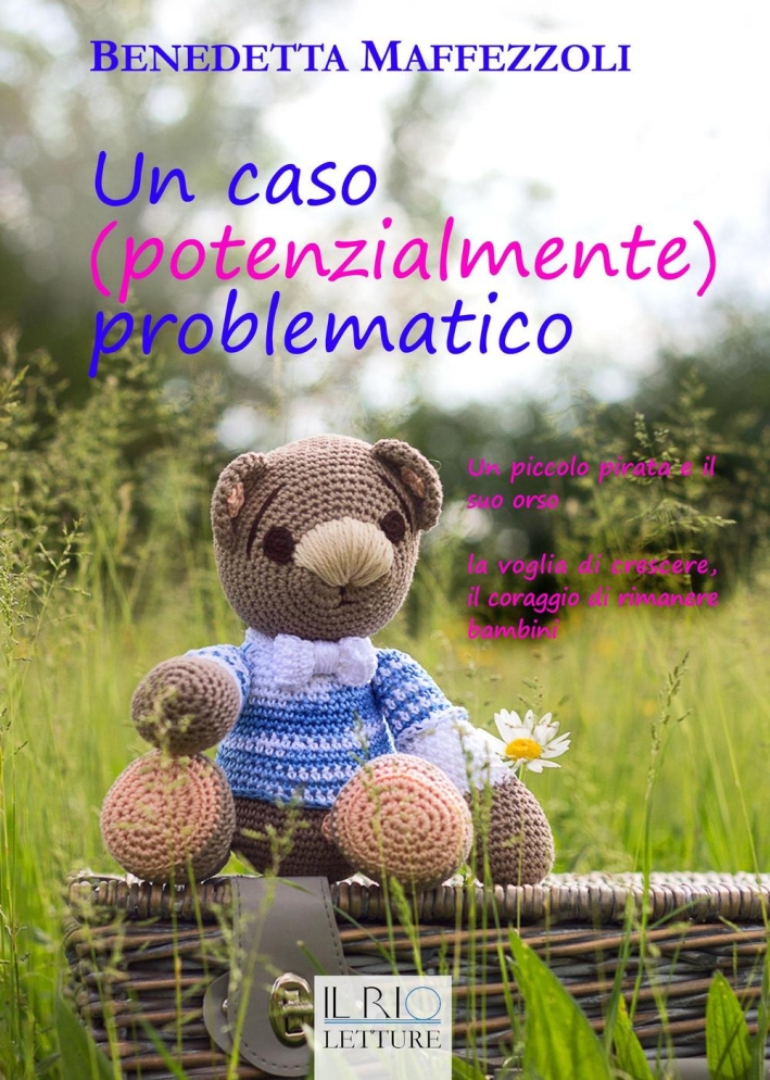 Un caso (potenzialmente) problematico. Un piccolo pirata e il suo orso. La voglia di crescere, il coraggio di rimanere bambini Un caso (potenzialmente) problematico. Un piccolo pirata e il suo orso. La voglia di crescere, il coraggio di rimanere bambini