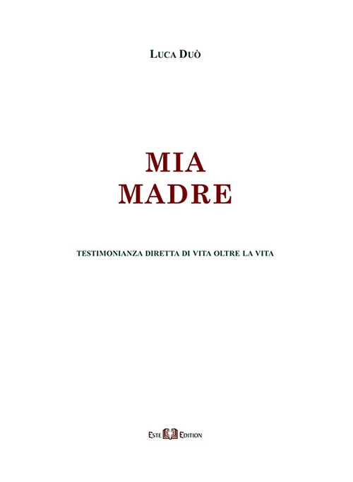 Mia madre. Testimonianza diretta di vita oltre la vita Mia madre. Testimonianza diretta di vita oltre la vita