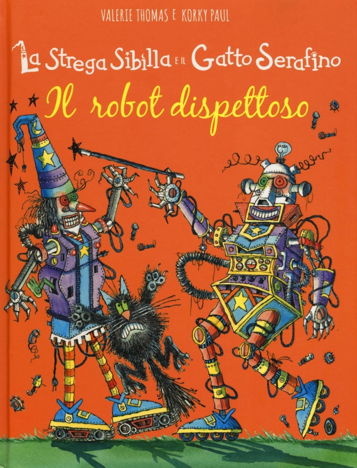 Il robot dispettoso. La strega Sibilla e il gatto Serafino. Ediz. illustrata Il robot dispettoso. La strega Sibilla e il gatto Serafino. Ediz. illustrata