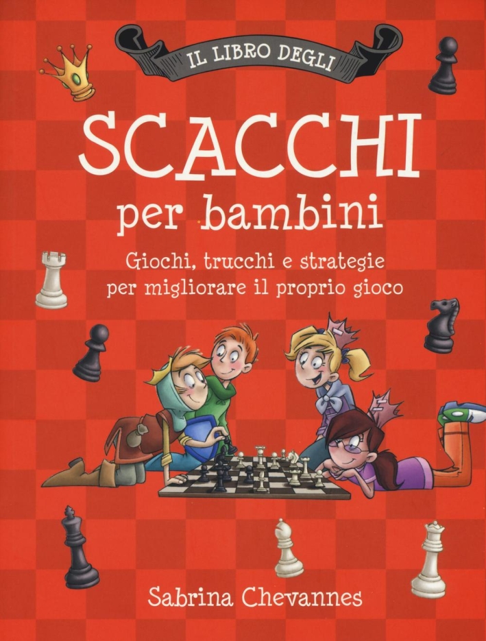 Il libro degli scacchi per bambini. Ediz. illustrata Il libro degli scacchi per bambini. Ediz. illustrata