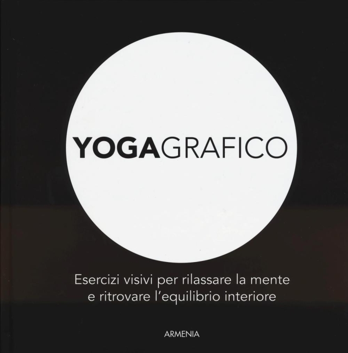 Yogagrafico. Esercizi visivi per rilassare la mente e ritrovare l'equilibrio interiore. Ediz. illustrata Yogagrafico. Esercizi visivi per rilassare la mente e ritrovare l'equilibrio interiore. Ediz. illustrata