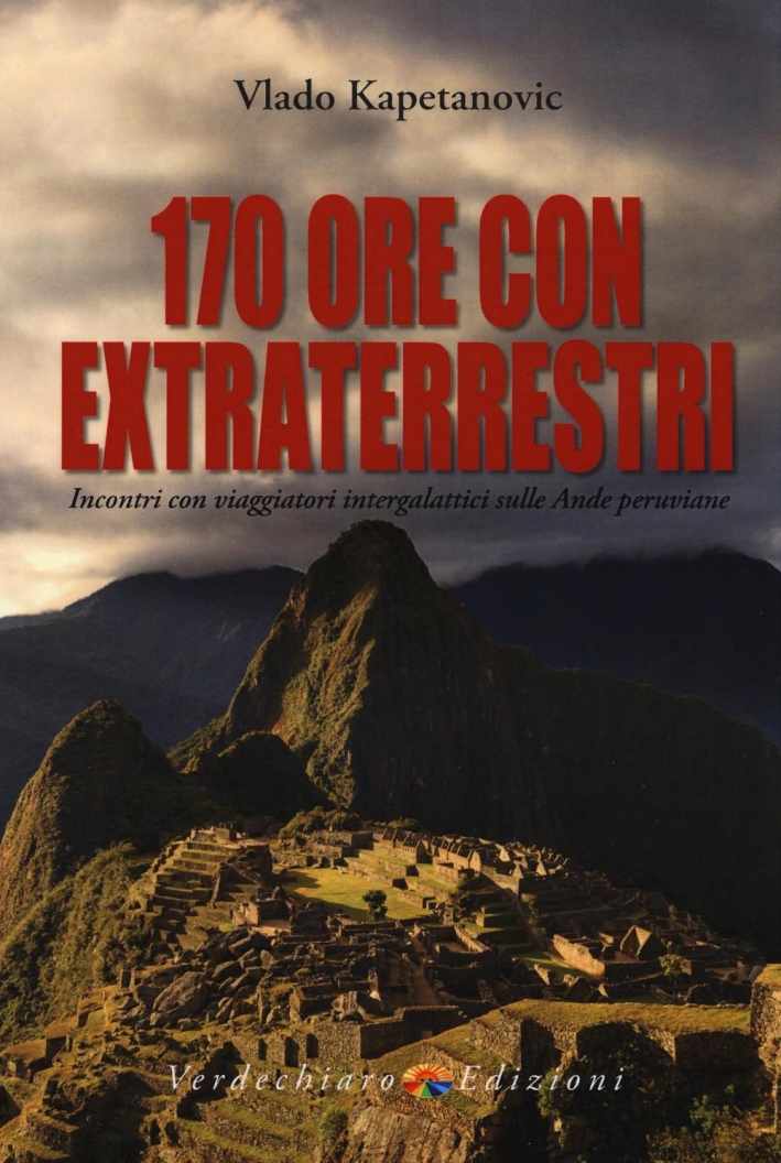 170 ore con gli extraterrestri. Incontri con viaggiatori intergalattici sulle Ande peruviane 170 ore con gli extraterrestri. Incontri con viaggiatori intergalattici sulle Ande peruviane