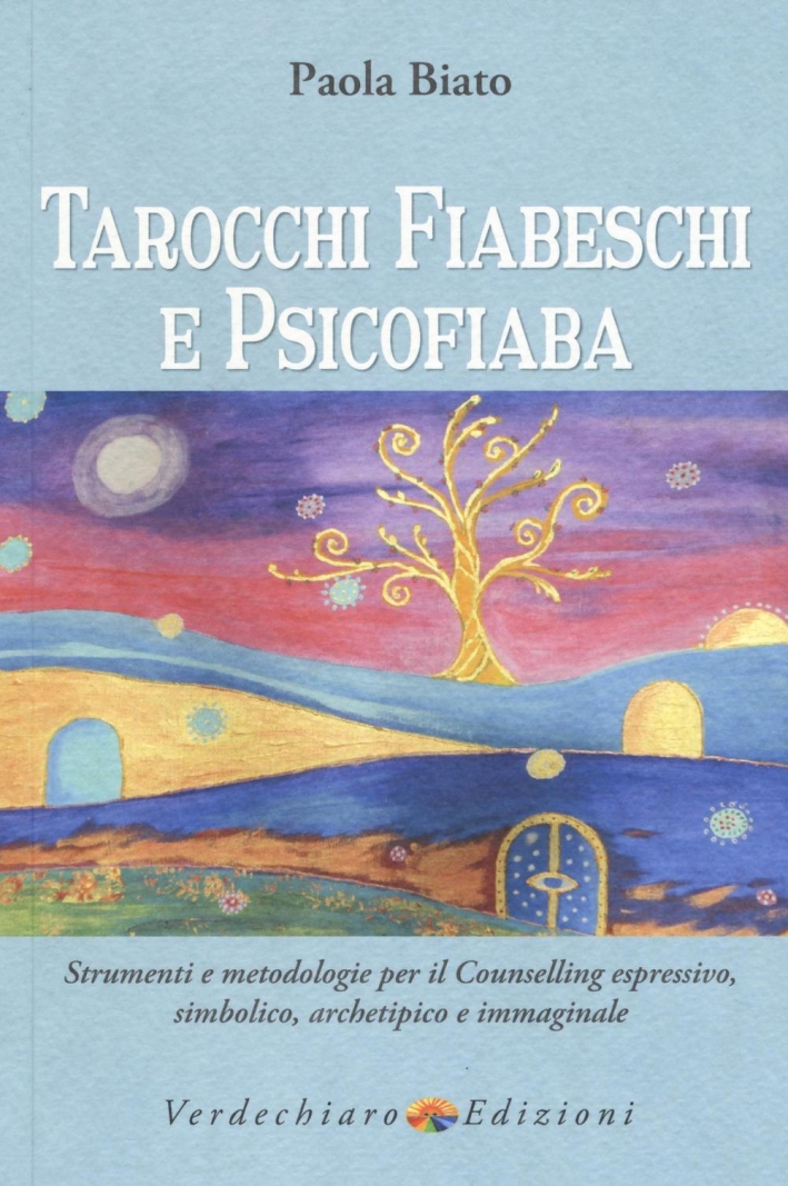 Tarocchi fiabeschi e psicofiaba. Strumenti e metodologie per il counselling espressivo, simbolico, archetipo e immaginale. Ediz. illustrata Tarocchi fiabeschi e psicofiaba. Strumenti e metodologie per il counselling espressivo, simbolico, archetipo e immaginale. Ediz. illustrata