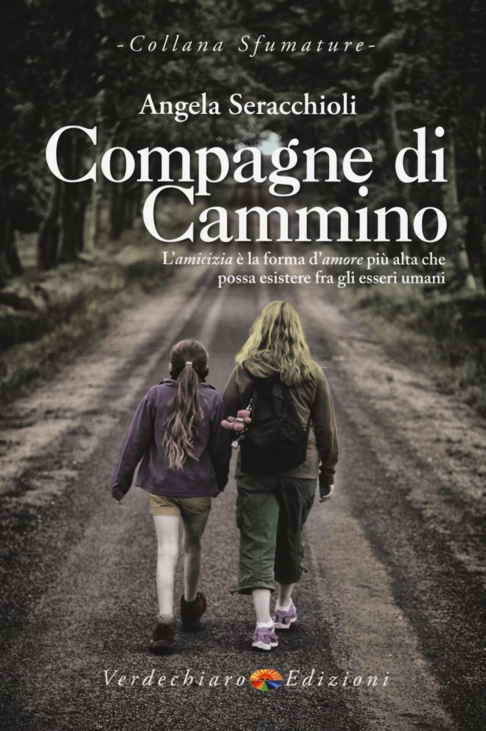 Compagne di cammino. L'amicizia è la forma d'amore più alta che possa esistere fra gli esseri umani Compagne di cammino. L'amicizia è la forma d'amore più alta che possa esistere fra gli esseri umani