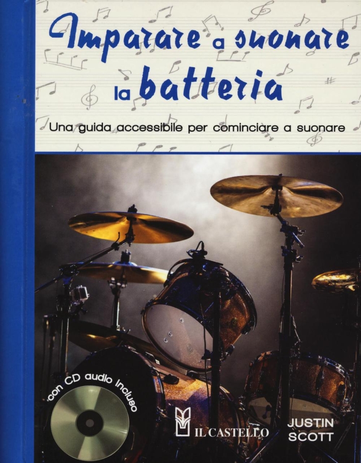 Imparare a suonare la batteria. Una guida accessibile per cominciare a suonare. Con CD Audio Imparare a suonare la batteria. Una guida accessibile per cominciare a suonare. Con CD Audio